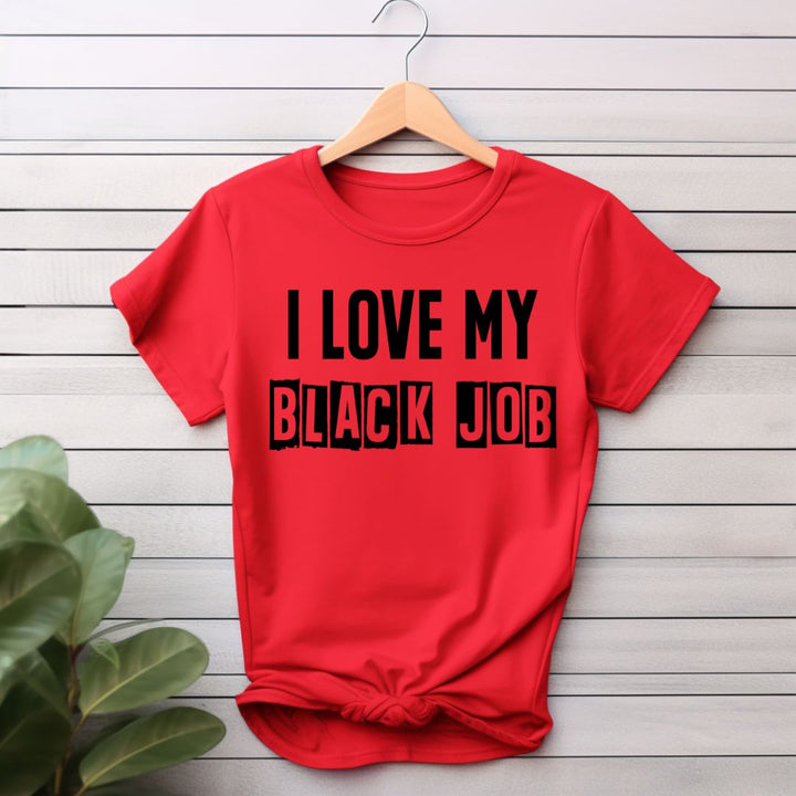 I Love My BLACK JOB T-Shirt (Various Colors w/Black Print)