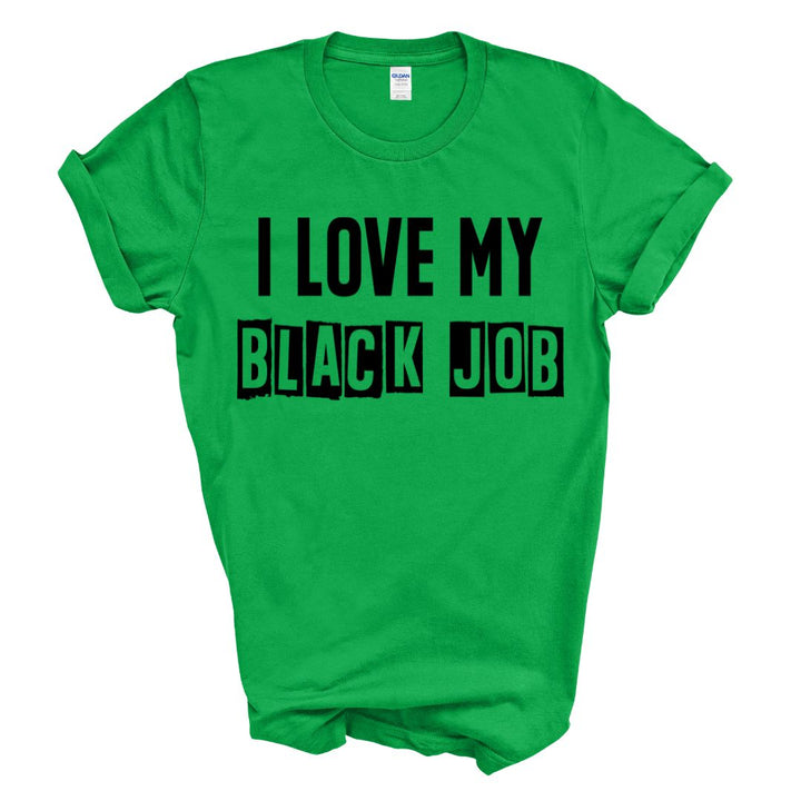 I Love My BLACK JOB T-Shirt (Various Colors w/Black Print)