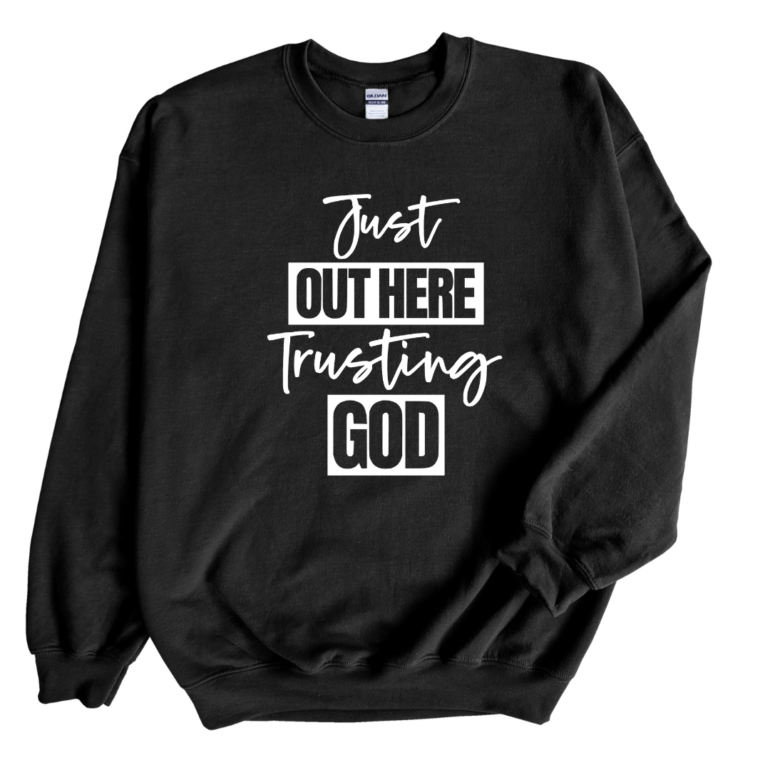 Just Out Here Trusting God Sweatshirt Only up to 3XL (White Print)