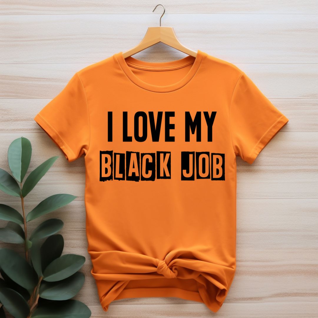 I Love My BLACK JOB T-Shirt (Various Colors w/Black Print)