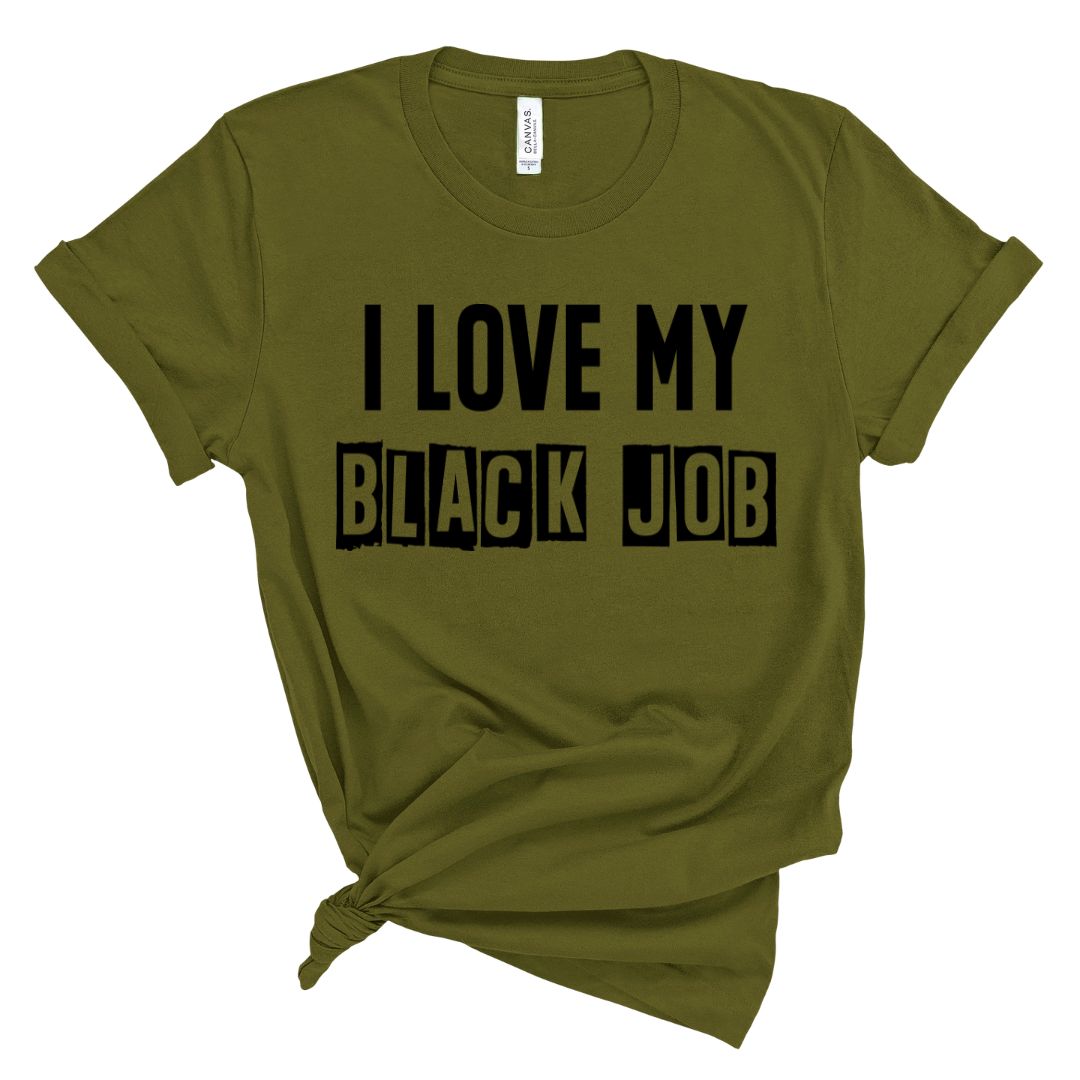 I Love My BLACK JOB T-Shirt (Various Colors w/Black Print)