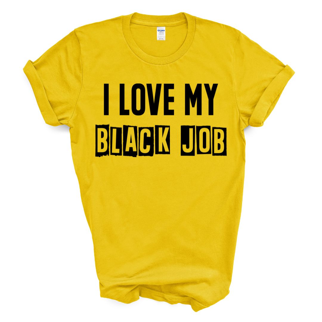 I Love My BLACK JOB T-Shirt (Various Colors w/Black Print)