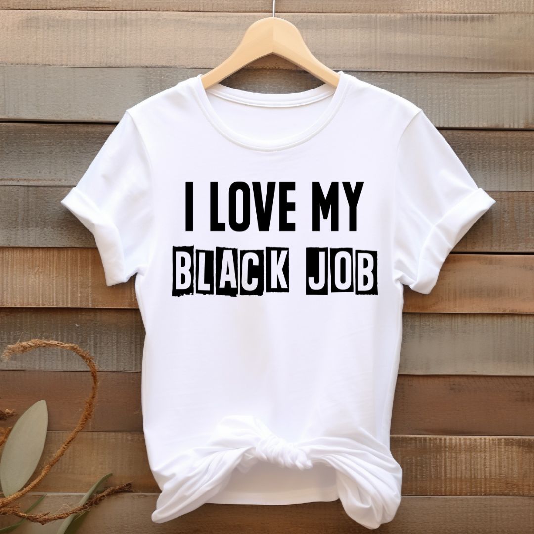 I Love My BLACK JOB T-Shirt (Various Colors w/Black Print)