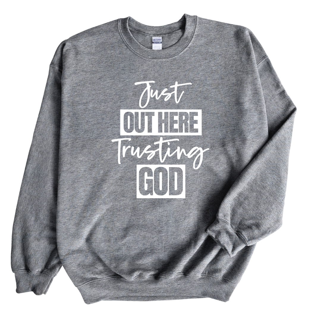 Just Out Here Trusting God Sweatshirt Only up to 3XL (White Print)